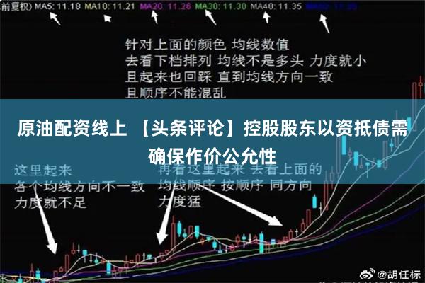 原油配资线上 【头条评论】控股股东以资抵债需确保作价公允性