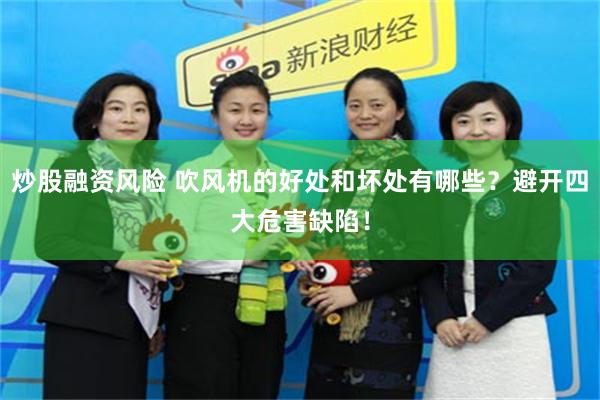 炒股融资风险 吹风机的好处和坏处有哪些？避开四大危害缺陷！