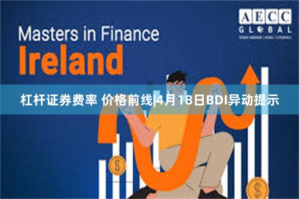 杠杆证券费率 价格前线|4月18日BDI异动提示