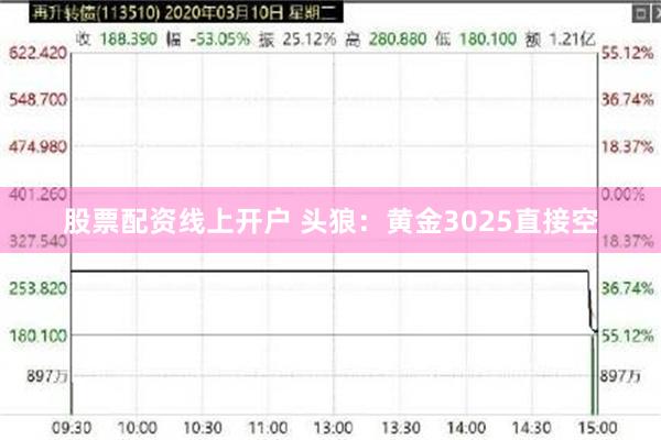 股票配资线上开户 头狼：黄金3025直接空