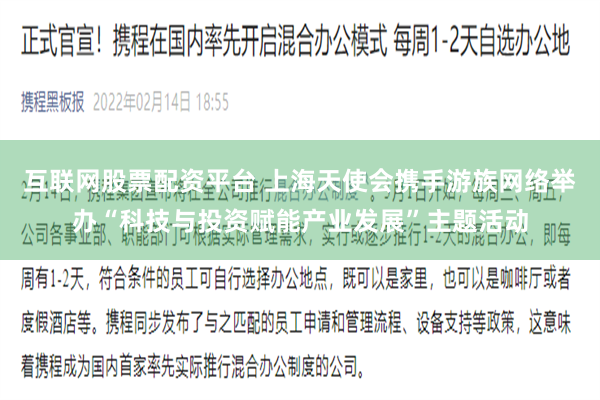 互联网股票配资平台 上海天使会携手游族网络举办“科技与投资赋能产业发展”主题活动