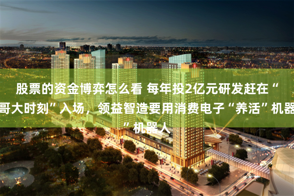 股票的资金博弈怎么看 每年投2亿元研发赶在“大哥大时刻”入场，领益智造要用消费电子“养活”机器人